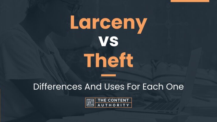 Larceny vs Theft: Differences And Uses For Each One