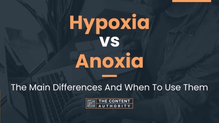 Hypoxia vs Anoxia: The Main Differences And When To Use Them