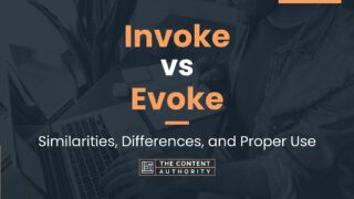 Invoke vs Evoke: Similarities, Differences, and Proper Use