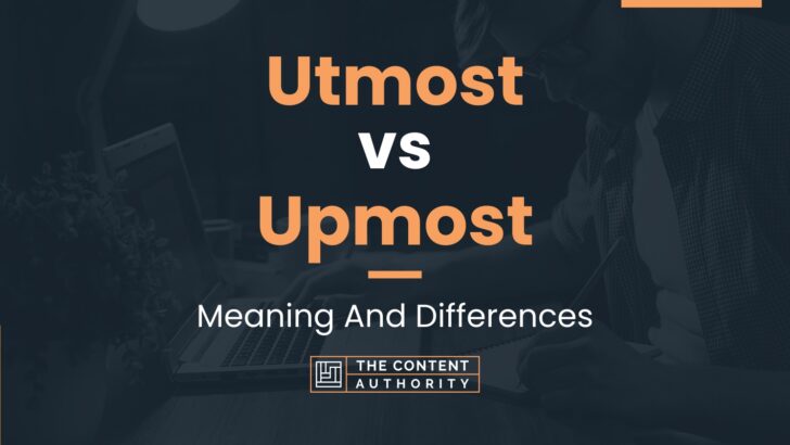 Utmost vs Upmost: Meaning And Differences