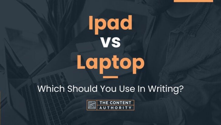 Ipad vs Laptop: Which Should You Use In Writing?