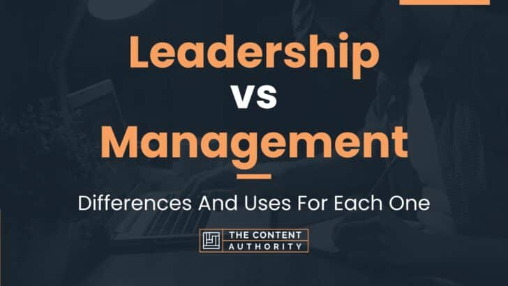 Leadership vs Management: Differences And Uses For Each One