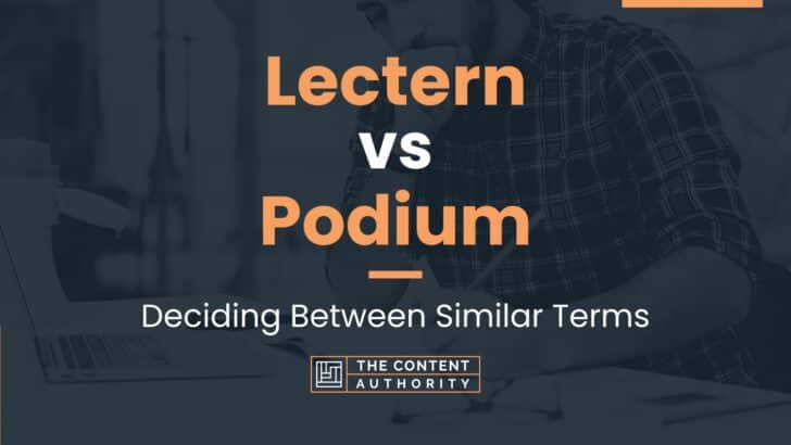Lectern vs Podium: Deciding Between Similar Terms