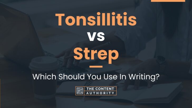 Tonsillitis vs Strep: Which Should You Use In Writing?