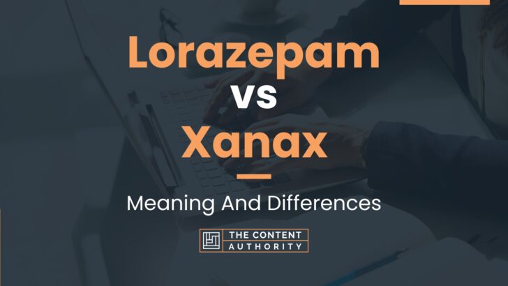 Lorazepam vs Xanax: Meaning And Differences