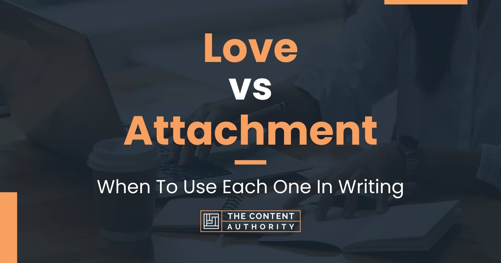 Love vs Attachment When To Use Each One In Writing