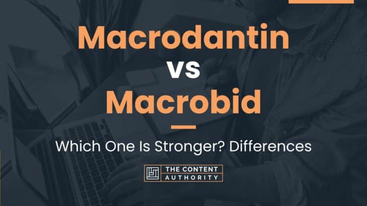 Macrodantin vs Macrobid: Which One Is Stronger? Differences