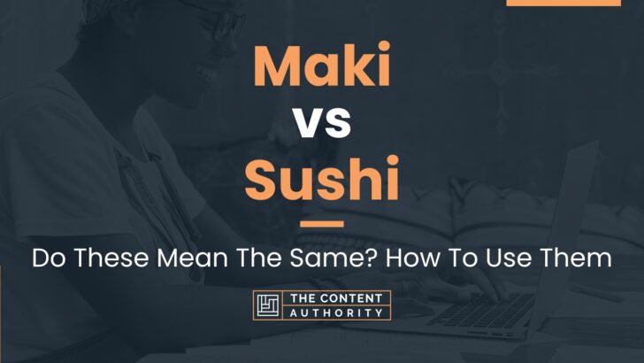 Maki vs Sushi: Do These Mean The Same? How To Use Them