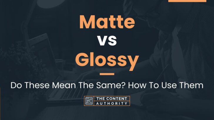 Matte vs Glossy: Do These Mean The Same? How To Use Them