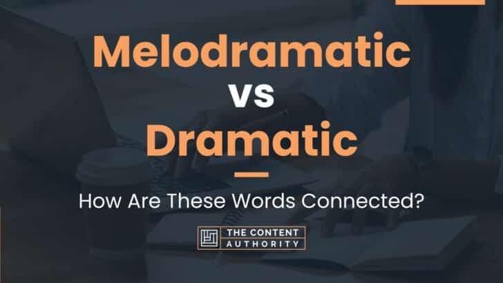 Melodramatic Vs Dramatic