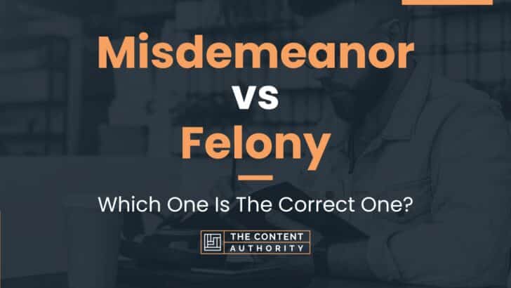 Misdemeanor vs Felony: Which One Is The Correct One?
