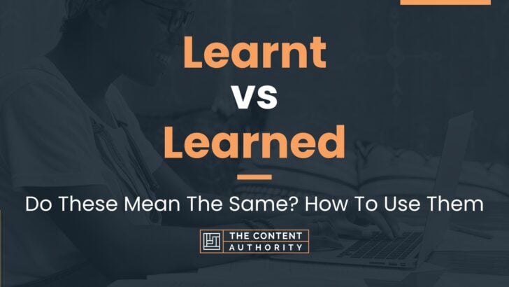 Learnt Vs Learned: Do These Mean The Same? How To Use Them