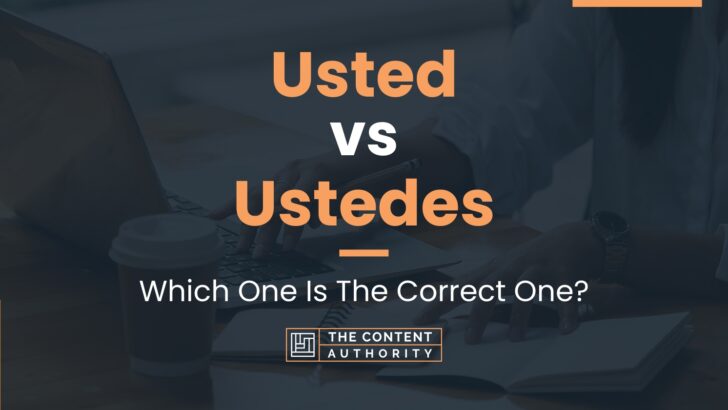 Usted vs Ustedes: Which One Is The Correct One?