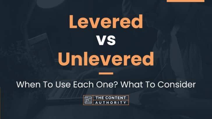 Levered vs Unlevered: When To Use Each One? What To Consider