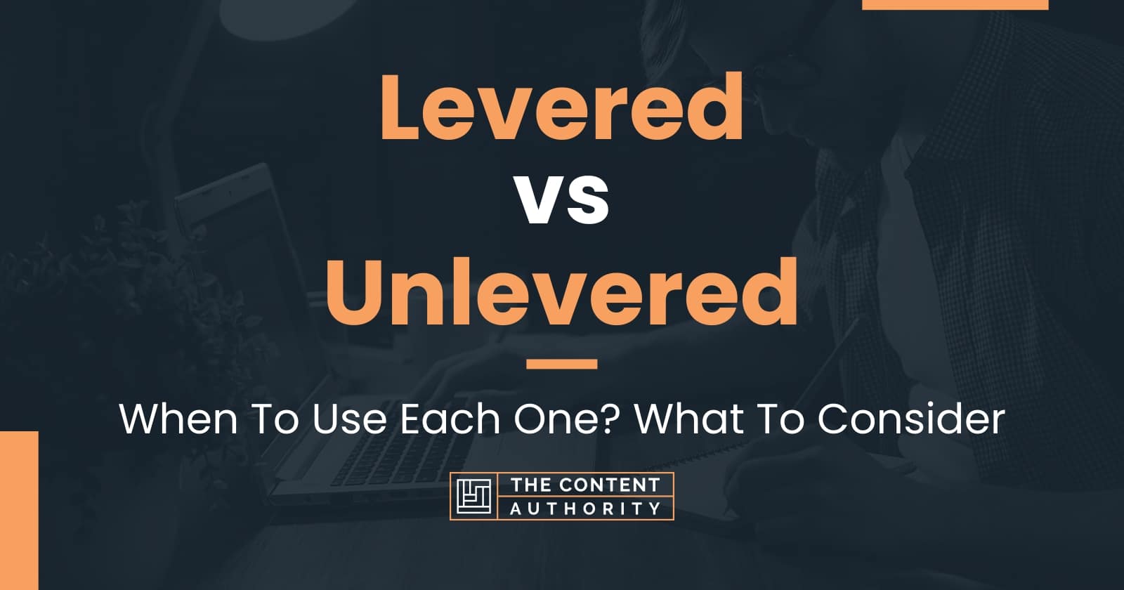 Levered vs Unlevered: When To Use Each One? What To Consider