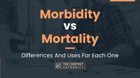 Morbidity vs Mortality: Differences And Uses For Each One