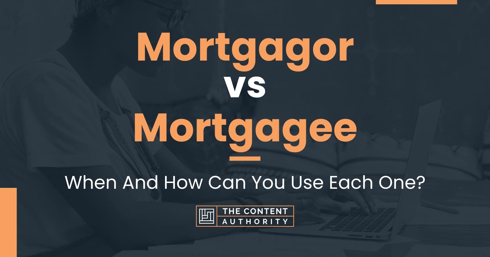 Mortgagor vs Mortgagee When And How Can You Use Each One?