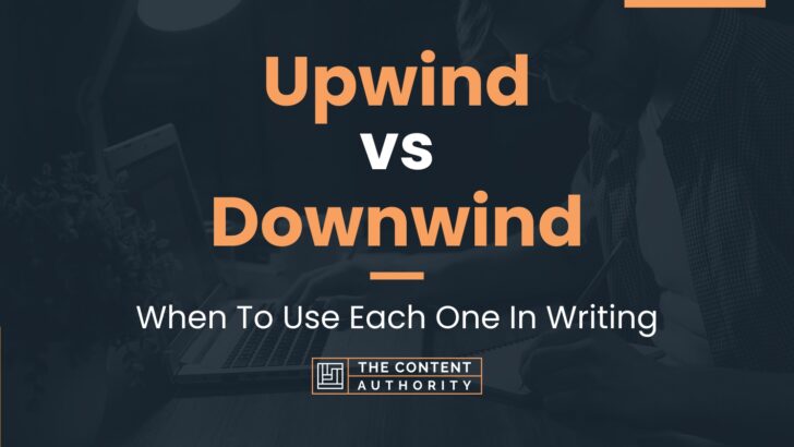Upwind vs Downwind: When To Use Each One In Writing