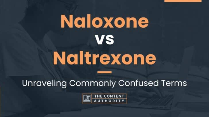 Naloxone vs Naltrexone: Unraveling Commonly Confused Terms