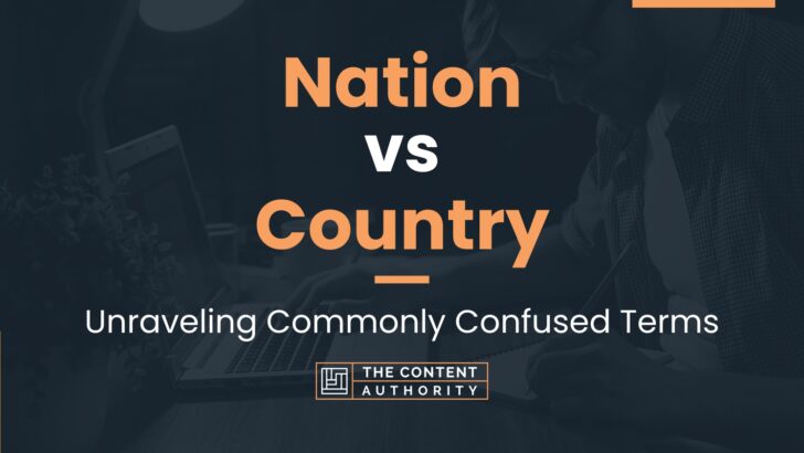 Nation vs Country: Unraveling Commonly Confused Terms