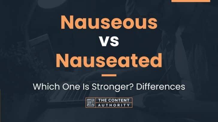 Nauseous vs Nauseated: Which One Is Stronger? Differences