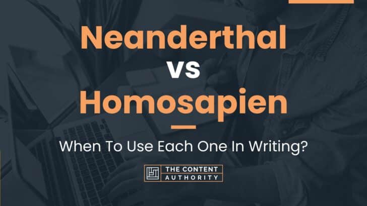 Neanderthal vs Homosapien: When To Use Each One In Writing?