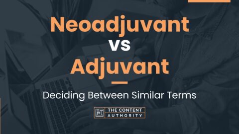 Neoadjuvant Vs Adjuvant: Deciding Between Similar Terms