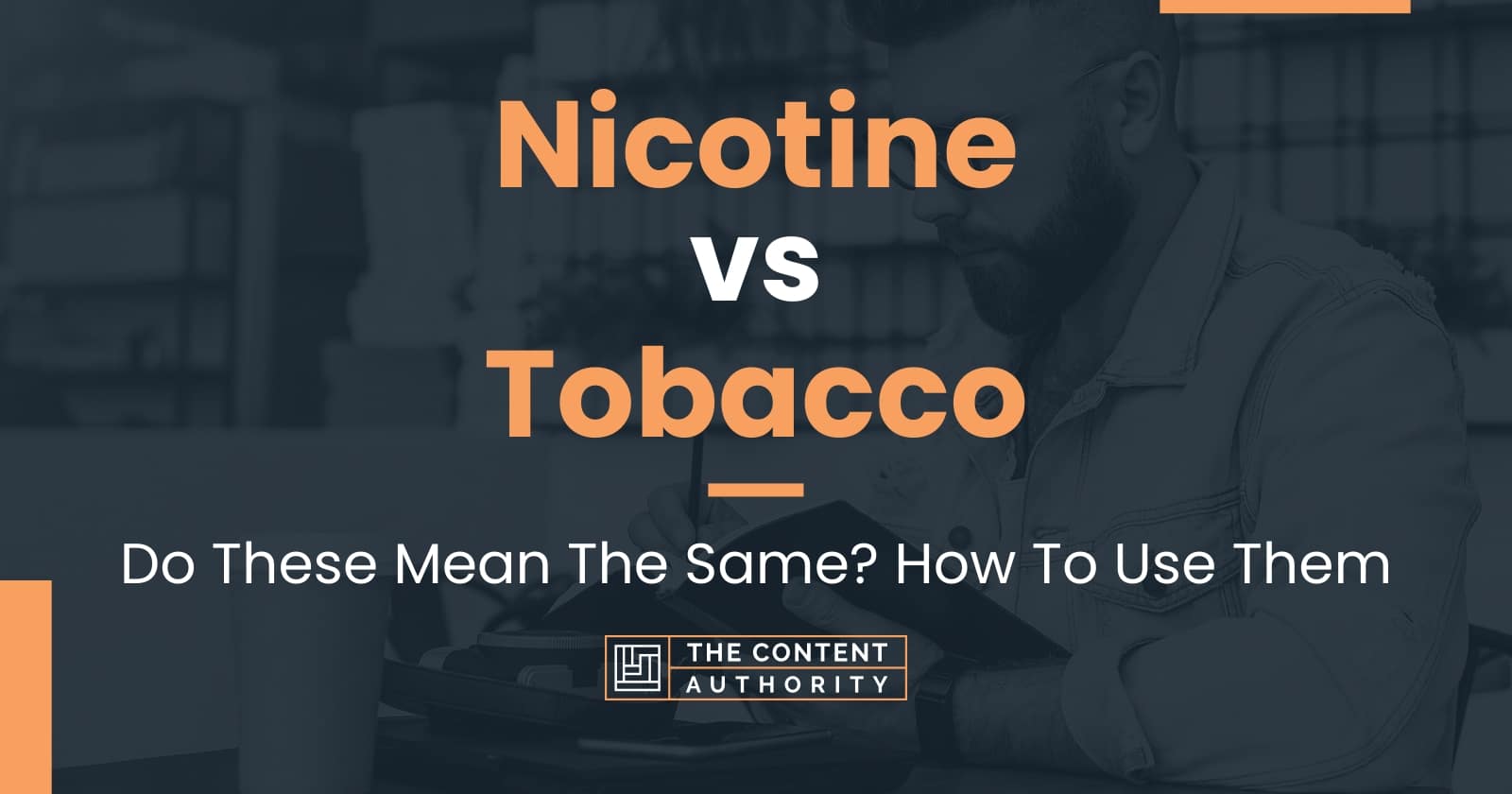 Nicotine vs Tobacco Do These Mean The Same? How To Use Them