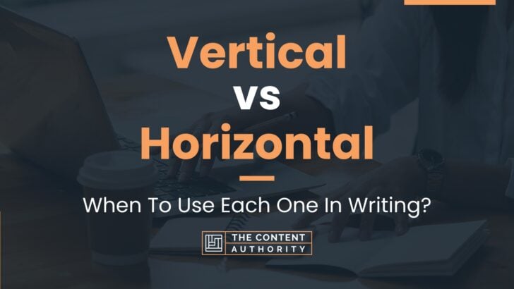 Vertical vs Horizontal: When To Use Each One In Writing?
