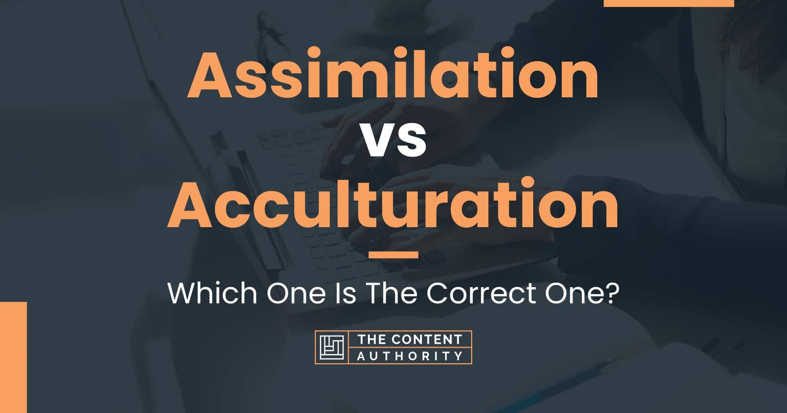 Assimilation vs Acculturation Which One Is The Correct One