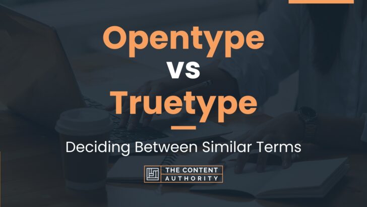 Opentype vs Truetype: Deciding Between Similar Terms