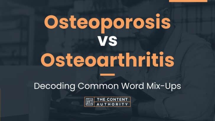Osteoporosis vs Osteoarthritis: Decoding Common Word Mix-Ups
