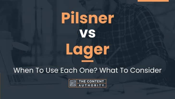 Pilsner vs Lager: When To Use Each One? What To Consider