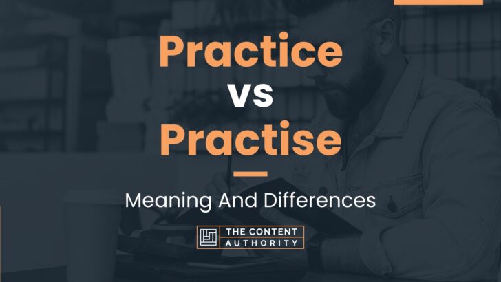 Practice vs Practise: Meaning And Differences