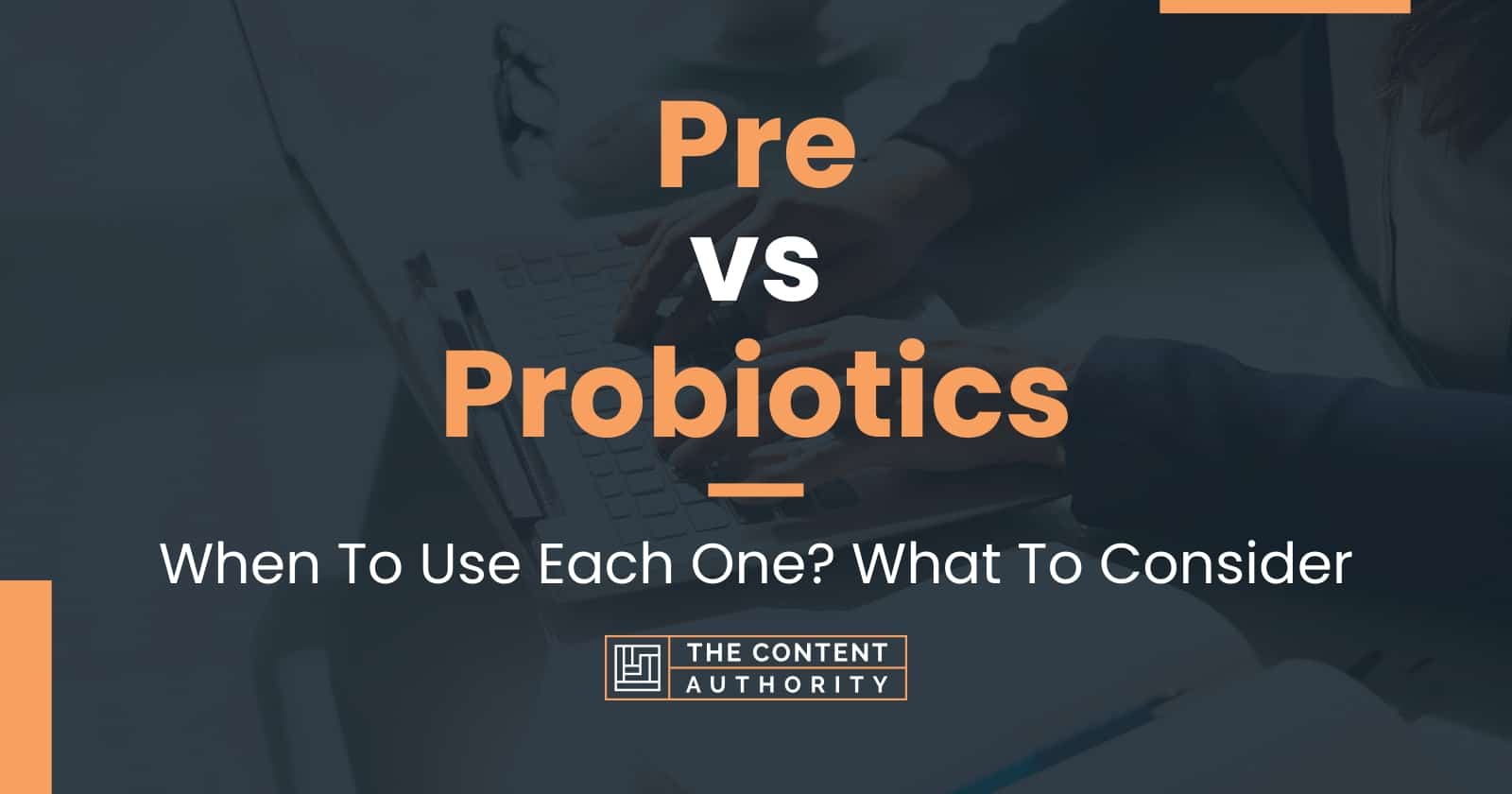 Pre Vs Probiotics: When To Use Each One? What To Consider