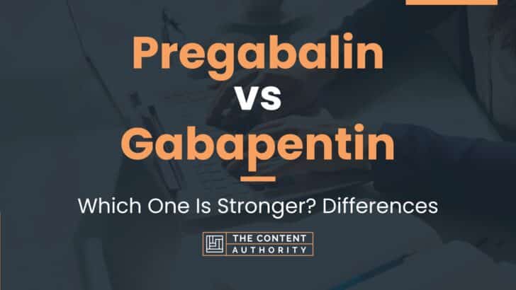 Pregabalin vs Gabapentin: Which One Is Stronger? Differences