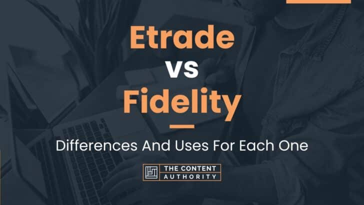 Etrade vs Fidelity: Differences And Uses For Each One