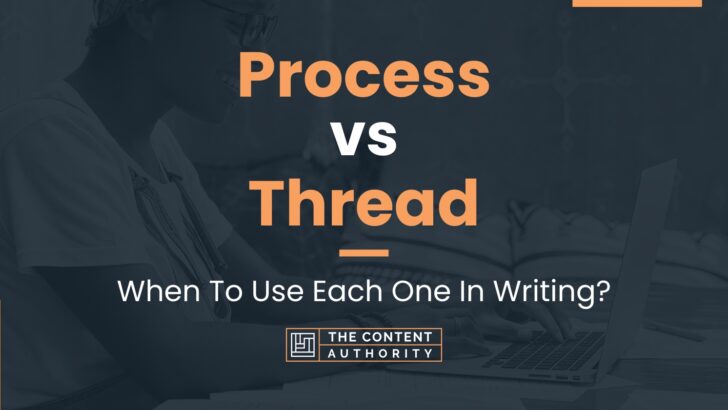 Process vs Thread: When To Use Each One In Writing?
