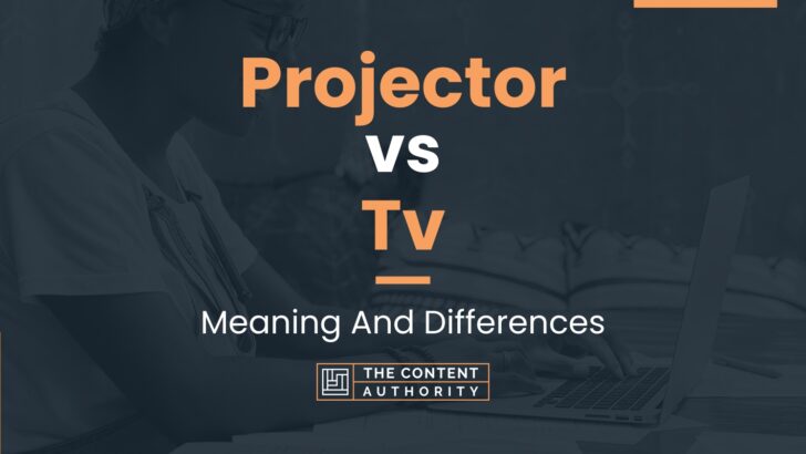 Projector vs Tv: Meaning And Differences