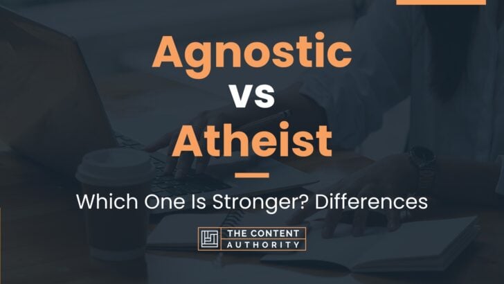 Agnostic Vs Atheist: Which One Is Stronger? Differences