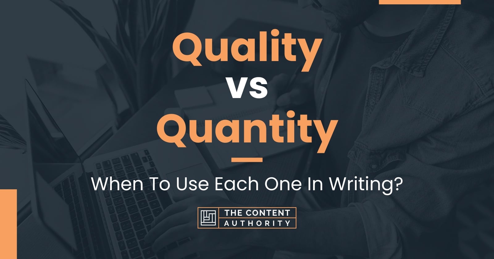 Quality vs Quantity: When To Use Each One In Writing?