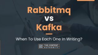 Rabbitmq Vs Kafka: When To Use Each One In Writing?