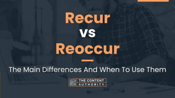 Recur vs Reoccur: The Main Differences And When To Use Them