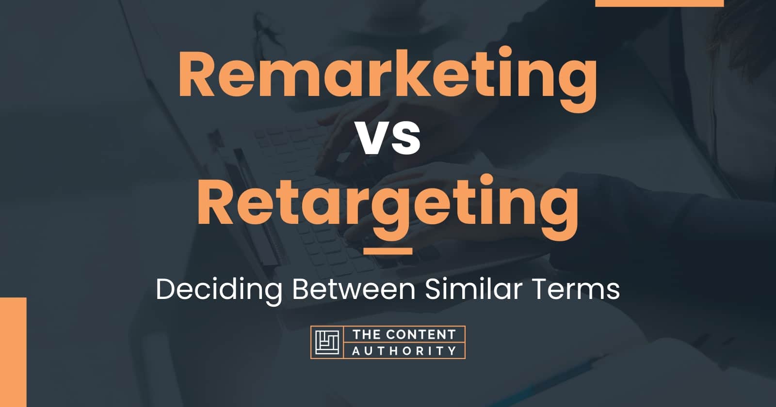 Remarketing Vs Retargeting: Deciding Between Similar Terms