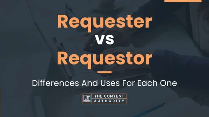 Requester vs Requestor: Differences And Uses For Each One