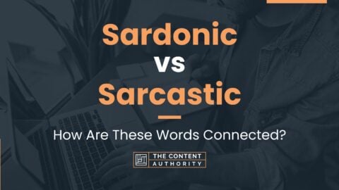 Sardonic vs Sarcastic: How Are These Words Connected?