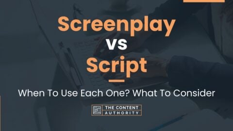 Screenplay Vs Script: When To Use Each One? What To Consider