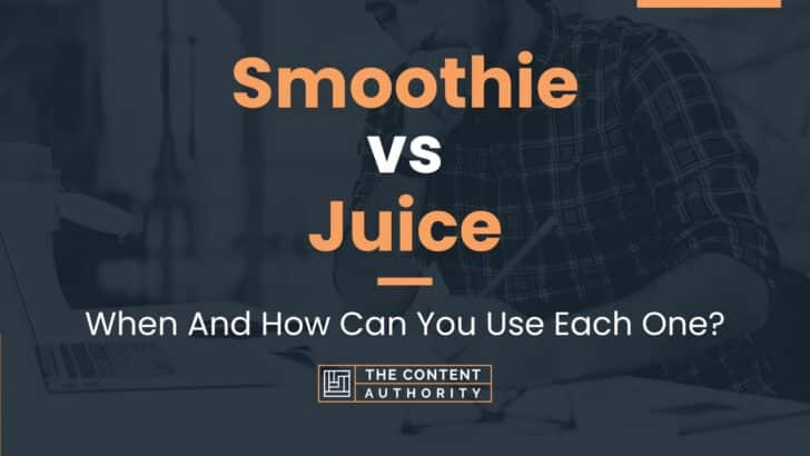 Smoothie vs Juice: When And How Can You Use Each One?