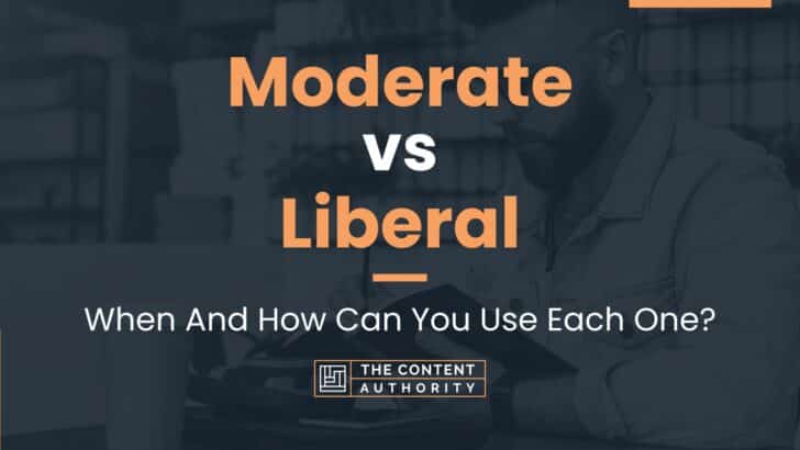 Moderate vs Liberal: When And How Can You Use Each One?