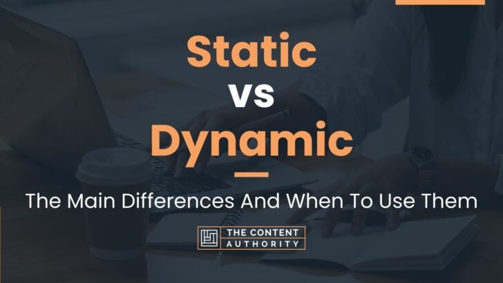 Static vs Dynamic: The Main Differences And When To Use Them